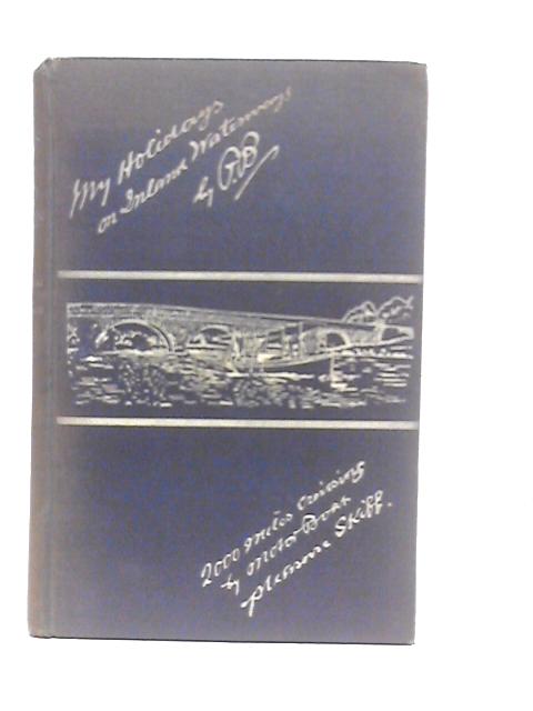 My Holidays On Inland Waterways; 2000 Miles Cruising By Motor Boat And Pleasure Skiff On The Canals And Rivers Of Great Britain von P.Bonthron