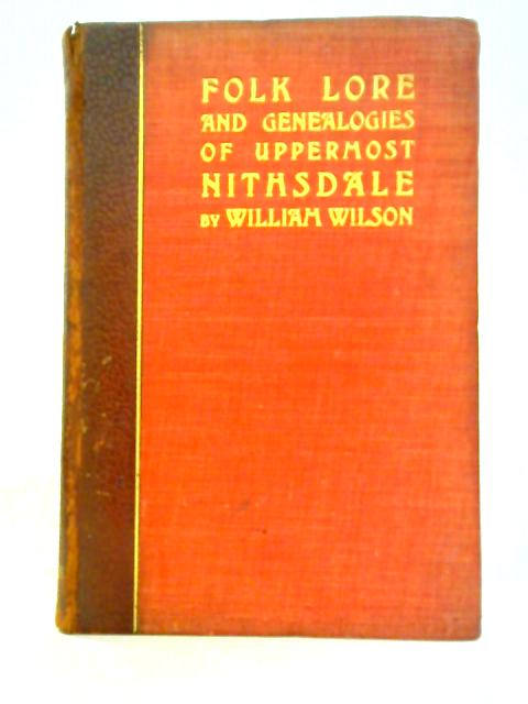 Folk Lore and Genealogies of Uppermost Nithsdale By William Wilson