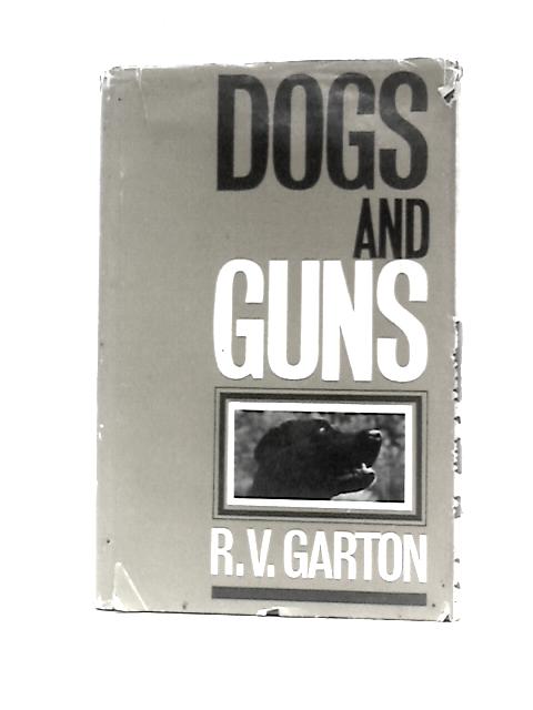 Dogs And Guns: The Training, Management And Working Of Shooting Dogs von R. V.Garton