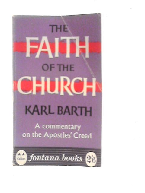 The Faith of the Church: A Commentary on the Apostle's Creed By Karl Barth