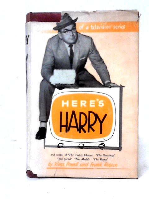 Here's Harry: The Story Of A Television Series And Scripts Of 'the Trebel Chance,' 'the Overdraft,' 'the Jacket,' 'the Medals,' 'the Dance.' By Vince Powell