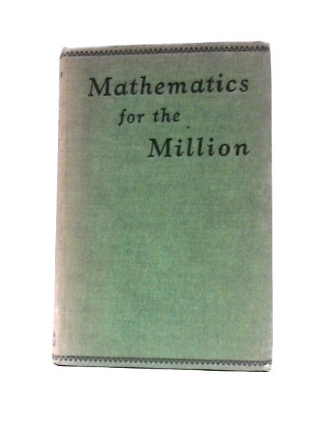 Mathematics For The Million. A Popular Self Educator von Lancelot Hogben