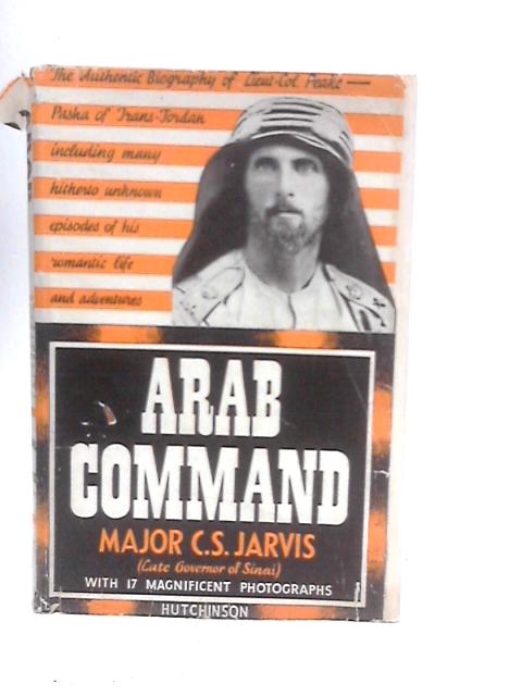 Arab Command, The Biography Of Lieutenant-Col F.G.Peak Pasha von C.S.Jarvis