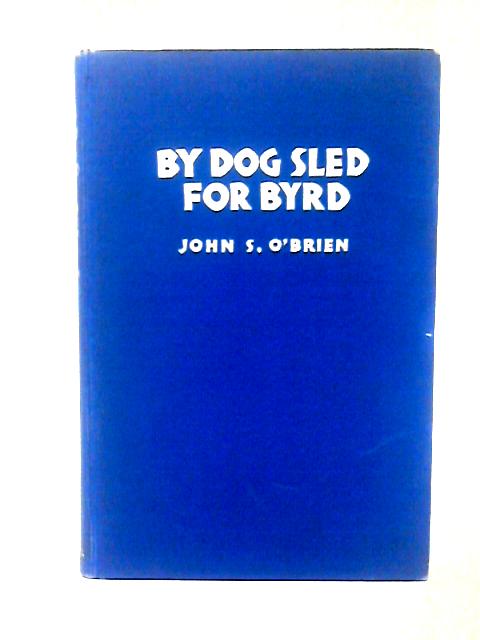 By Dog Sled for Byrd By John S. O'Brien