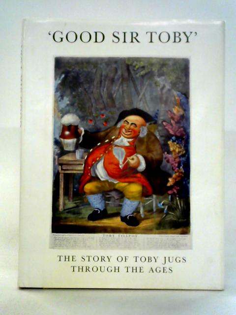 'Good Sir Toby': The Story of Toby Jugs and Character Jugs Through the Ages By Desmond Eyles