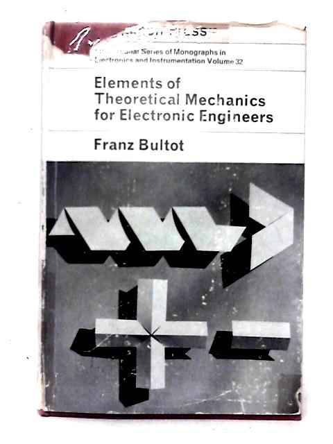 Elements Of Theoretical Mechanics For Electronic Engineers (International Series Of Monographs In Electronics And Instrumentation) By Franz Bultot