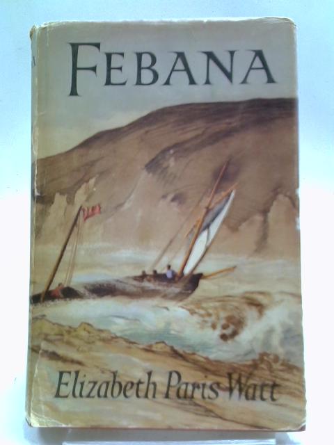 Febana: The True Story Of Francis George Farewell: Explorer, Pioneed And Founder Of Natal By Elizabeth Paris Watt