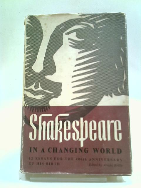 Shakespeare in a Changing World - 12 Essays for the 400th Anniversary of His Birth By Arnold Kettle, (ed).