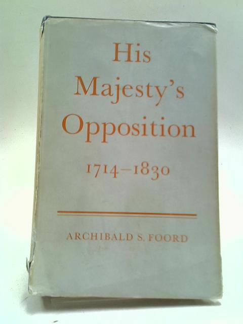 His Majesty's Opposition 1714-1830 By Archibald S Foord