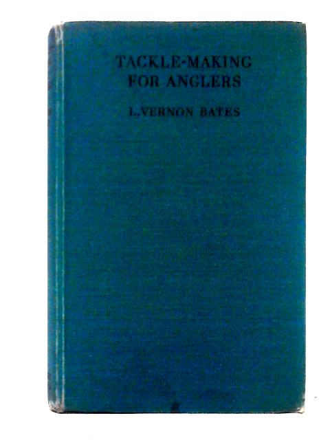 Tackle Making For Anglers By Lloyd Vernon Bates