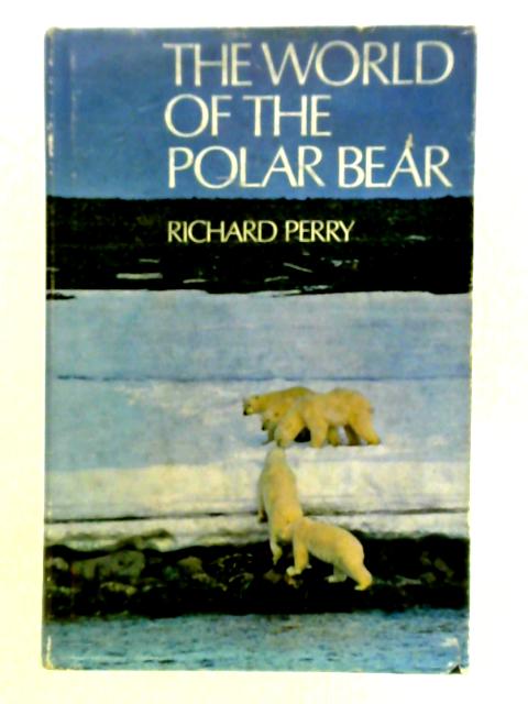 The World of The Polar Bear By Richard Perry