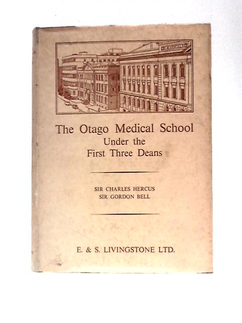 Otago Medical School Under First Three Deans By Charles Hercus G.Bell