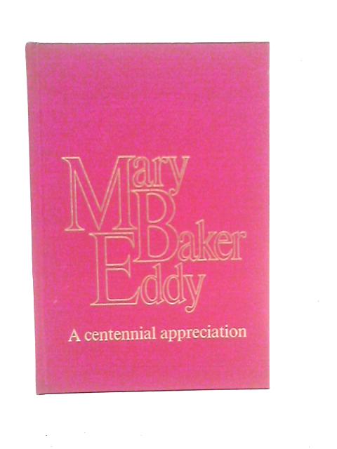 Mary Baker Eddy: A Centennial Appreciation von Mary Baker Eddy