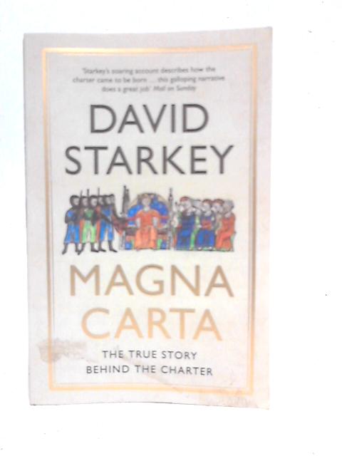 Magna Carta: The True Story Behind the Charter By David Starkey