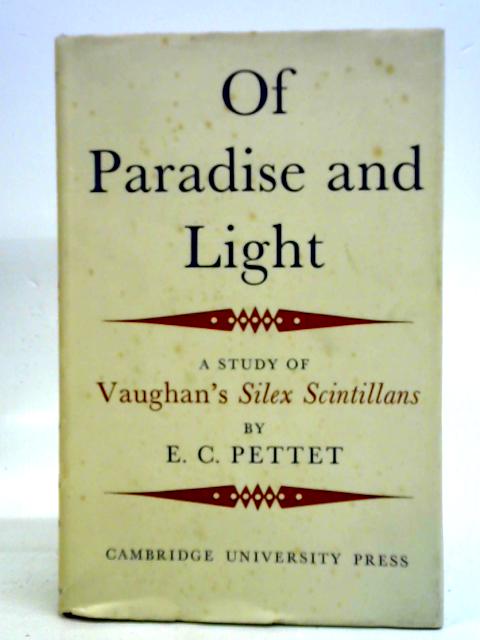 Of Paradise and Light: A Study of Vaughan's Silex Scintillans By E. C. Pettet