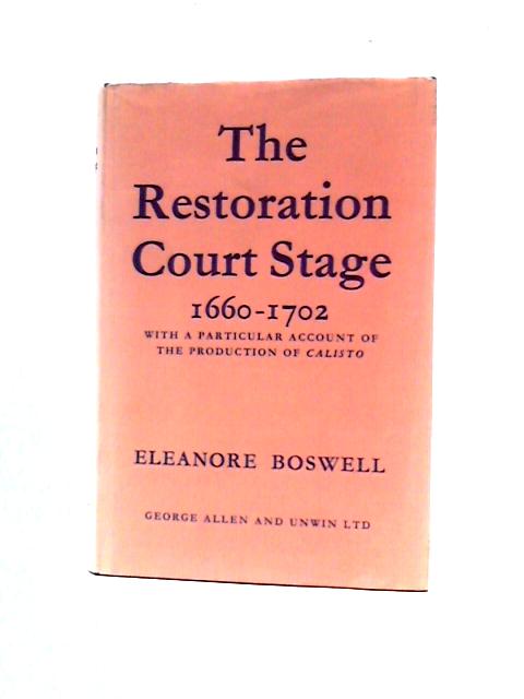 Restoration Court Stage 1660-1702 : With A Particular Account Of The Production Of Calisto By Eleanore Boswell