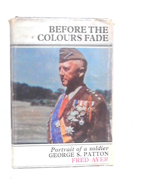 Before The Colours Fade. Portrait Of A Soldier George S.Patton By Fred Ayer