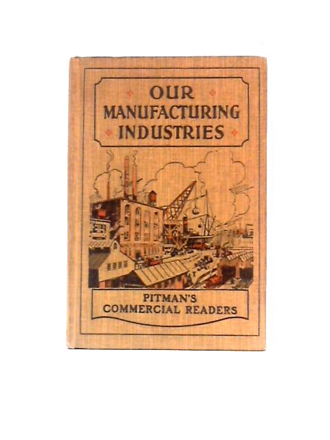 Our Manufacturing Industries By T. Hunter Donald (Ed.)