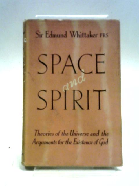 Space & Spirit: Theories Of The Universe And The Arguments For The Existence Of God By Sir Edmund Whittaker