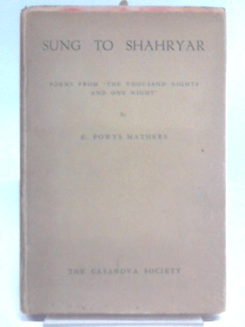 Sung To Shahryar ; Poems From " The Thousand Nights And One Night" By Edward Powys Mathers