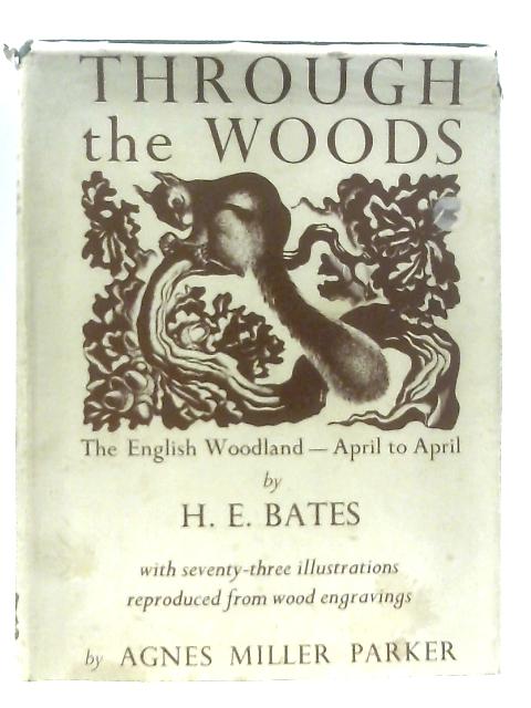 Through The Woods: The English Woodland - April To April By H. E. Bates