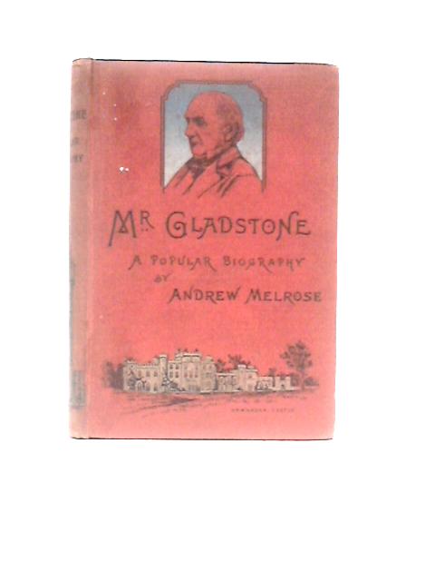 Mr Gladstone: A Popular Biography By Andrew Melrose