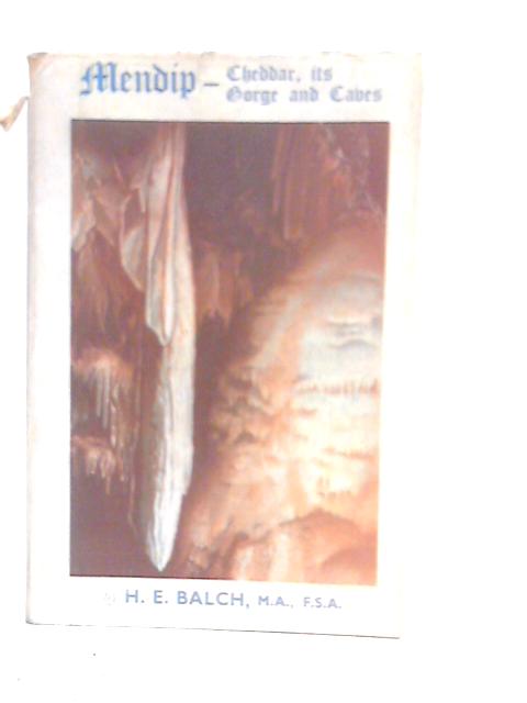 Mendip-Cheddar, its Gorge and Caves By H.E.Balch