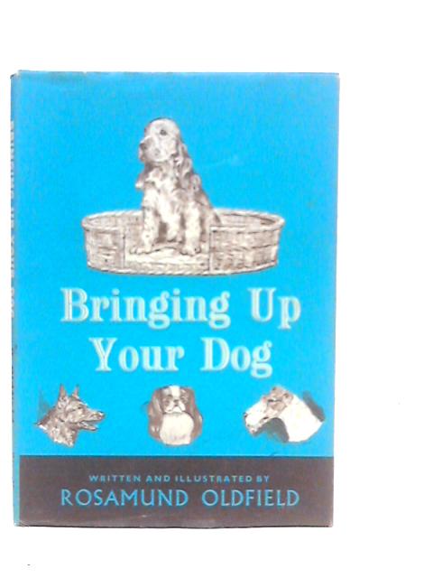 Bringing Up Your Dog By Rosamund Oldfield
