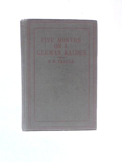 Five Months on a German Raider: Being the Adventures of an Englishman Captured by the " Wolf " By F.G.Trayes