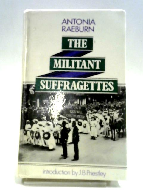 The Militant Suffragettes von Antonia Raeburn