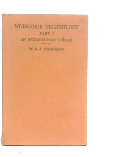 Workshop Technology Part I An Introductory Course By W.A.J.Chapman
