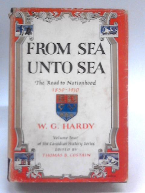 From Sea Unto Sea: Canada - 1850 To 1910 By W G. Hardy