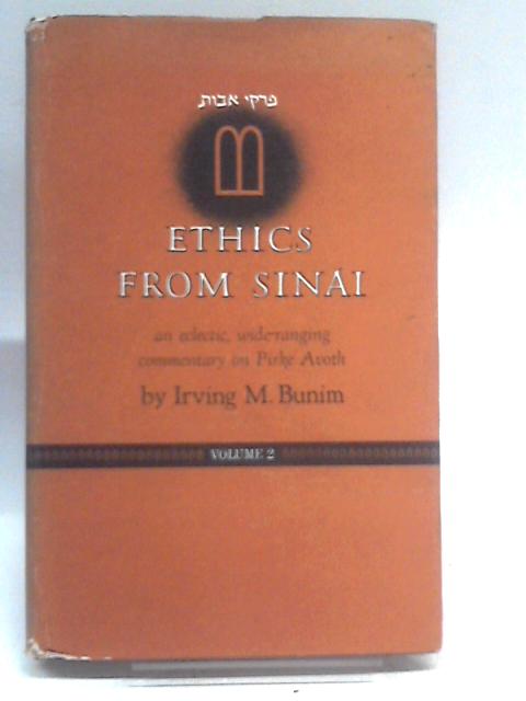 Ethics From Sinai An Eclectic, Wide Ranging Commentary On Pirke Avoth Volume 2 By Irving M. Bunim