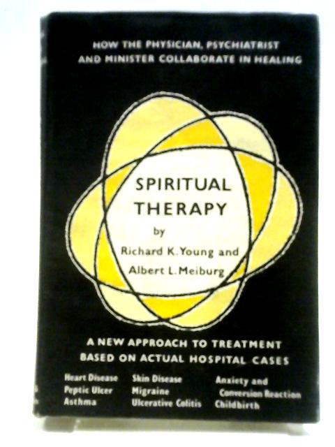 Spiritual Therapy: How The Physician, Psychiatrist And Minister Collaborate In Healing By Richard Young, Albert Meiburg