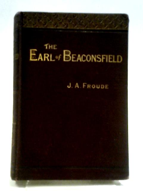 The Prime Ministers Of Queen Victoria: Lord Beaconsfield. von J. A. Froude, (edit Stuart J. Reid).