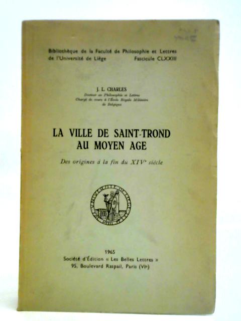 La Ville de Saint-Trond au Moyen Age. Des Origines à la Fin du XIVe Siècle. par J. L. Charles