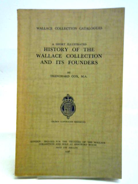 A Short Illustrated History Of The Wallace Collection And Its Founders By Trenchard Cox