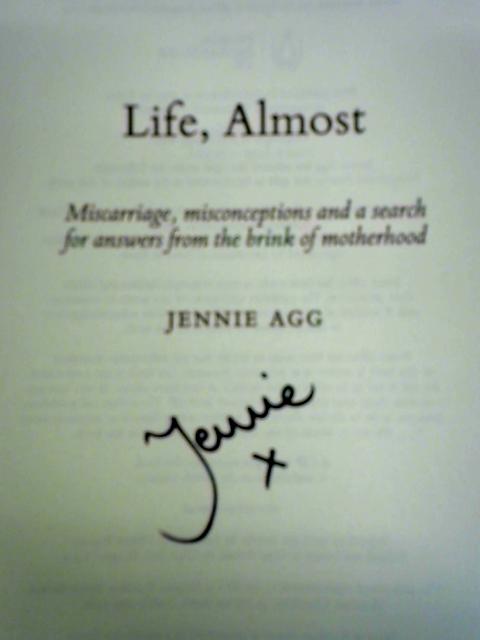 Life, Almost: Miscarriage, Misconceptions And A Search For Answers From The Brink Of Motherhood By Jennie Agg