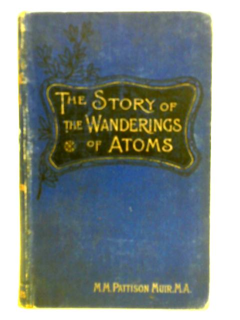 The Story of the Wanderings of Atoms By M. M. Pattison Muir