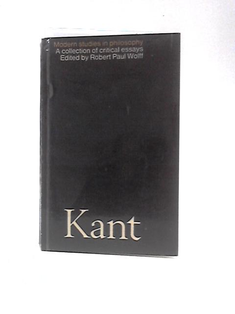 Kant: A Collection Of Critical Essays (Modern Studies In Philosophy) By Emmanuel Kant Robert Paul Wolff (Ed.)