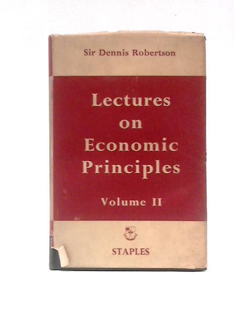 Lectures on Economic Principles. Vol.II By Sir Dennis H. Robertson