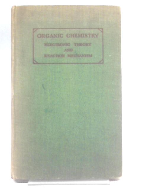 Organic Chemistry, Electronic Theory and Reaction Mechanism By Rowland I. Reed and S. Horwood Tucker