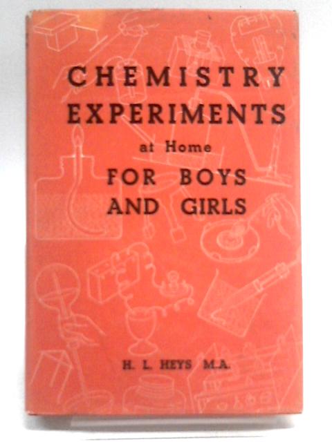 Chemistry Experiments at Home for Boys and Girls By H.L. Heys