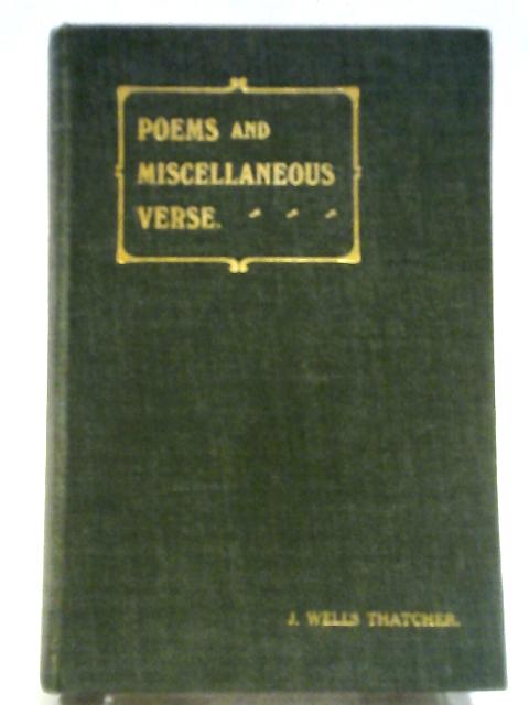 Poems and Miscellaneous Verse By J. Wells Thatcher