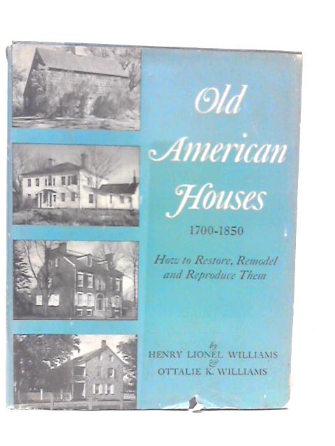 Old American Houses 1700 1850 How To Restore, Remodel and Reproduce Them By Henry Lionel Williams