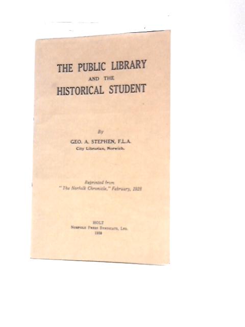 The Public Library and the Historical Student von Geo. A.Stephen