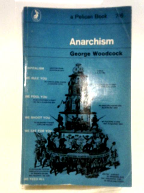 Anarchism: A History Of Libertarian Ideas And Movements (Pelican Books) By George Woodcock