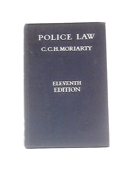 Police Law: An Arrangement Of Law And Regulations For The Use Of Police Officers By Cecil C. H. Moriarty