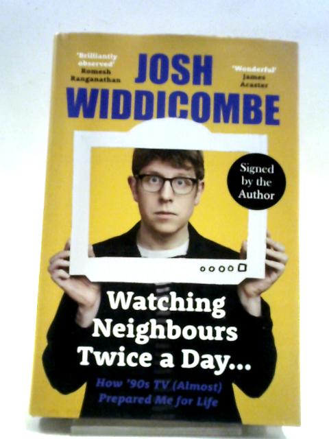 Watching Neighbours Twice a Day...: How ’90s TV (Almost) Prepared Me For Life By Josh Widdicombe