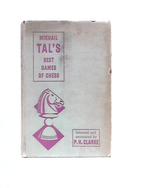 Mikhail Tal's Best Games of Chess By P.H.Clarke